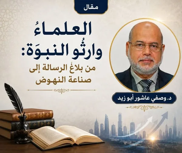 دراسات إسلامية| العلماءُ وارثُو النبوّة: من بلاغ الرسالة إلى صناعة النهوض د. وصفي عاشور أبو زيد
